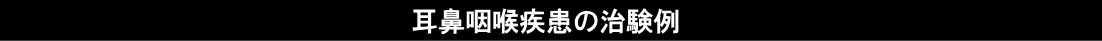 耳鼻咽喉疾患の治験例